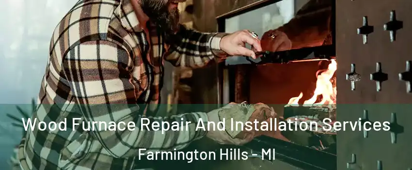  Wood Furnace Repair And Installation Services Farmington Hills - MI